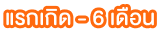 แรกเกิด - 6 เดือน